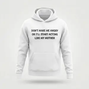 Funny Acting Like My Mother Graphic T-Shirt 7 Front flat lay of a hoodie printed with the humorous quote Don't Make Me Angry Or I'll Start Acting Like My Mother.