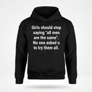 Funny 'All Men Are The Same' Sarcastic Quote T-Shirt 7 Black hoodie featuring the sarcastic quote 'Girls should stop saying 'all men are the same'. No one asked u to try them all.' in white, front flatlay.