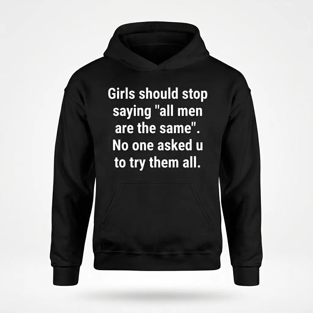 Funny 'All Men Are The Same' Sarcastic Quote T-Shirt 2 Black hoodie featuring the sarcastic quote 'Girls should stop saying 'all men are the same'. No one asked u to try them all.' in white, front flatlay.