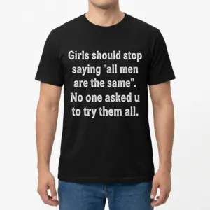 Funny 'All Men Are The Same' Sarcastic Quote T-Shirt 9 funny all men are the same sarcastic quote t shirt 3.jpg