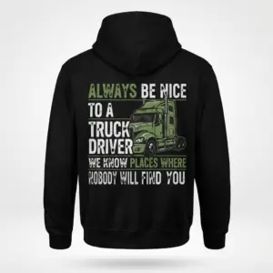 Funny Always Be Nice to a Truck Driver T-Shirt 7 Back view flat lay of a hoodie featuring the funny truck driver graphic and warning text.