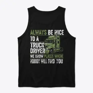 Funny Always Be Nice to a Truck Driver T-Shirt 8 Back flat lay of a tank top printed with the green semi-truck and trucker humor design.