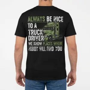 Funny Always Be Nice to a Truck Driver T-Shirt 9 Rear view of a man wearing the black funny truck driver t-shirt with the graphic back print.