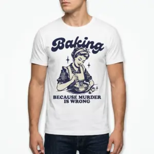 Funny Baking Because Murder Is Wrong T-Shirt 10 funny baking because murder is wrong t shirt 4.jpg