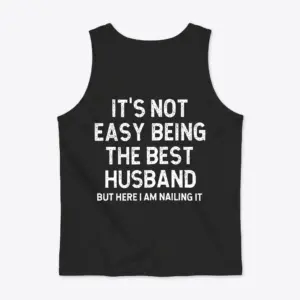 Funny Best Husband Ever T-Shirt 8 Back flat lay of a tank top printed with It's Not Easy Being The Best Husband But Here I Am Nailing It.