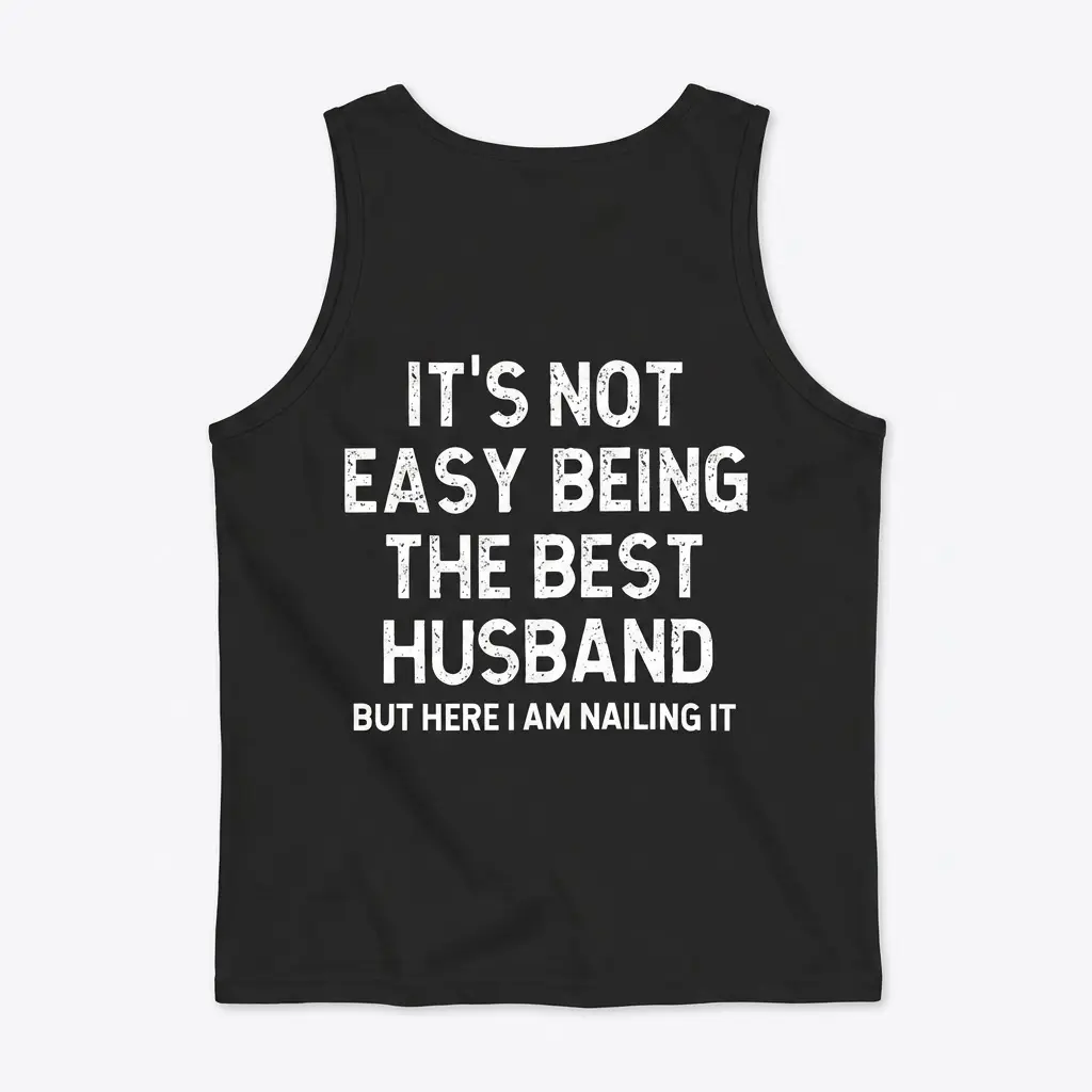 Back flat lay of a tank top printed with It's Not Easy Being The Best Husband But Here I Am Nailing It.