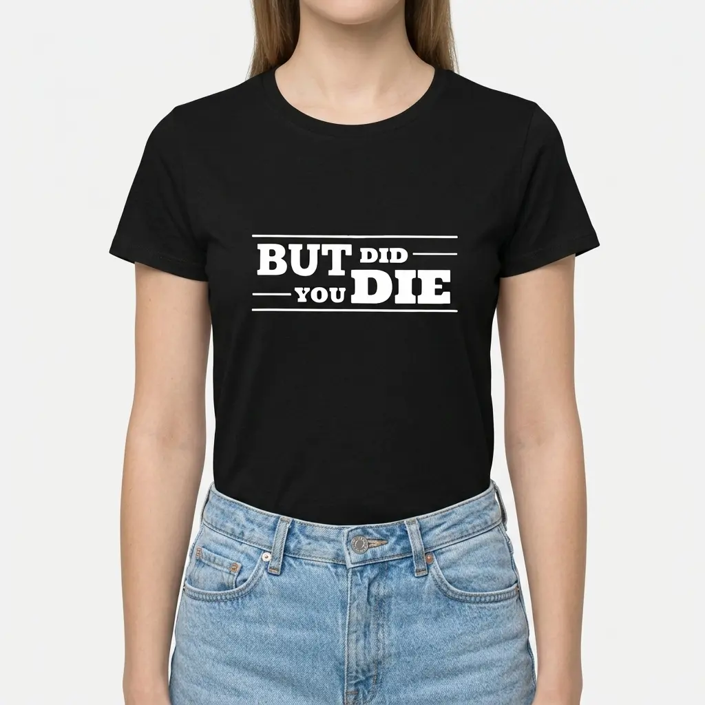 Funny But Did You Die T-Shirt 4 funny but did you die t shirt 3.jpg