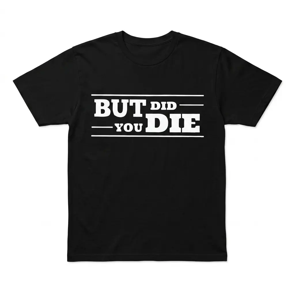 Funny But Did You Die T-Shirt 1 funny but did you die t shirt.jpg