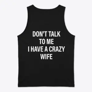 Funny Crazy Wife Husband T-Shirt 8 Back flat lay of a black tank top with Don't Talk to Me I Have a Crazy Wife printed in white.