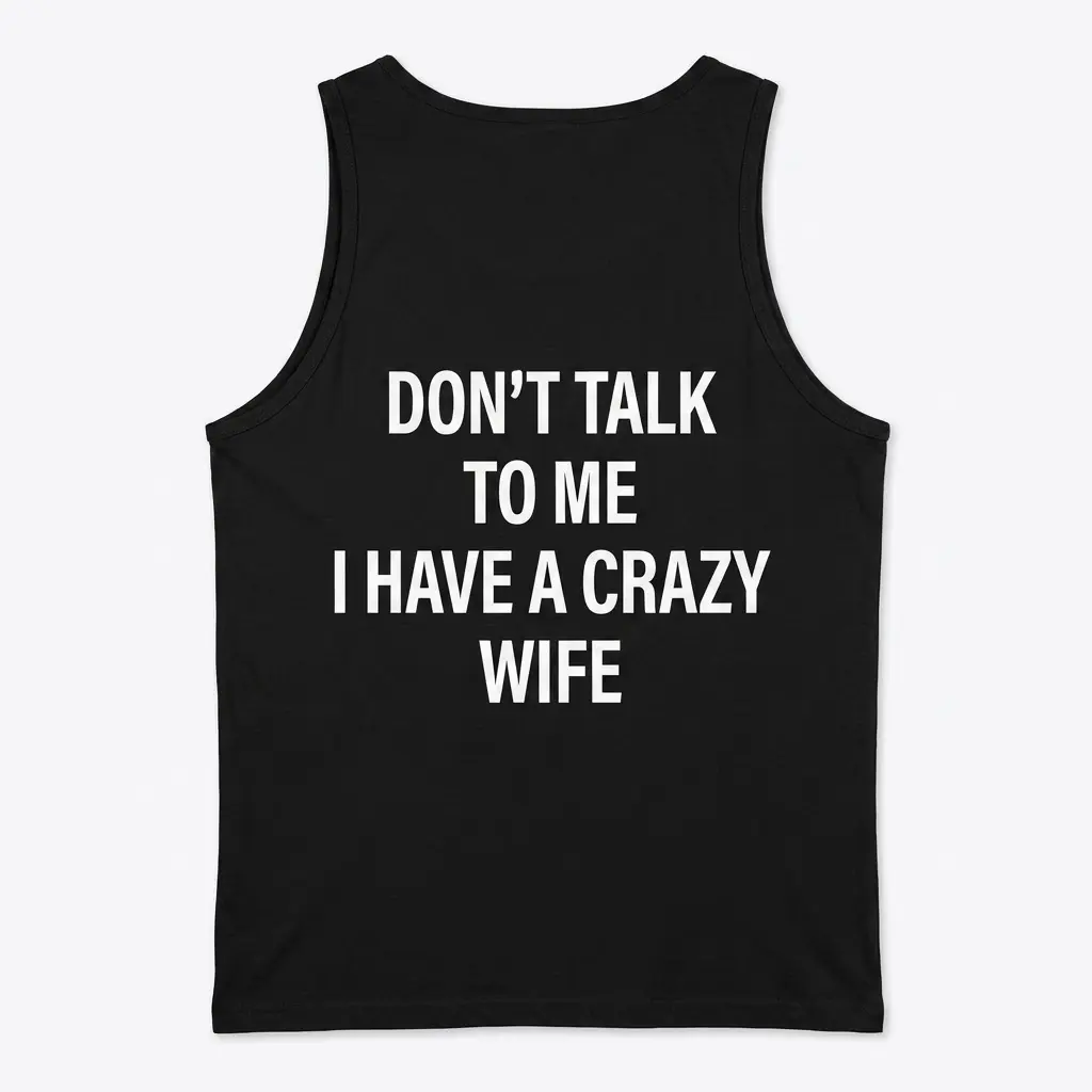Back flat lay of a black tank top with Don't Talk to Me I Have a Crazy Wife printed in white.