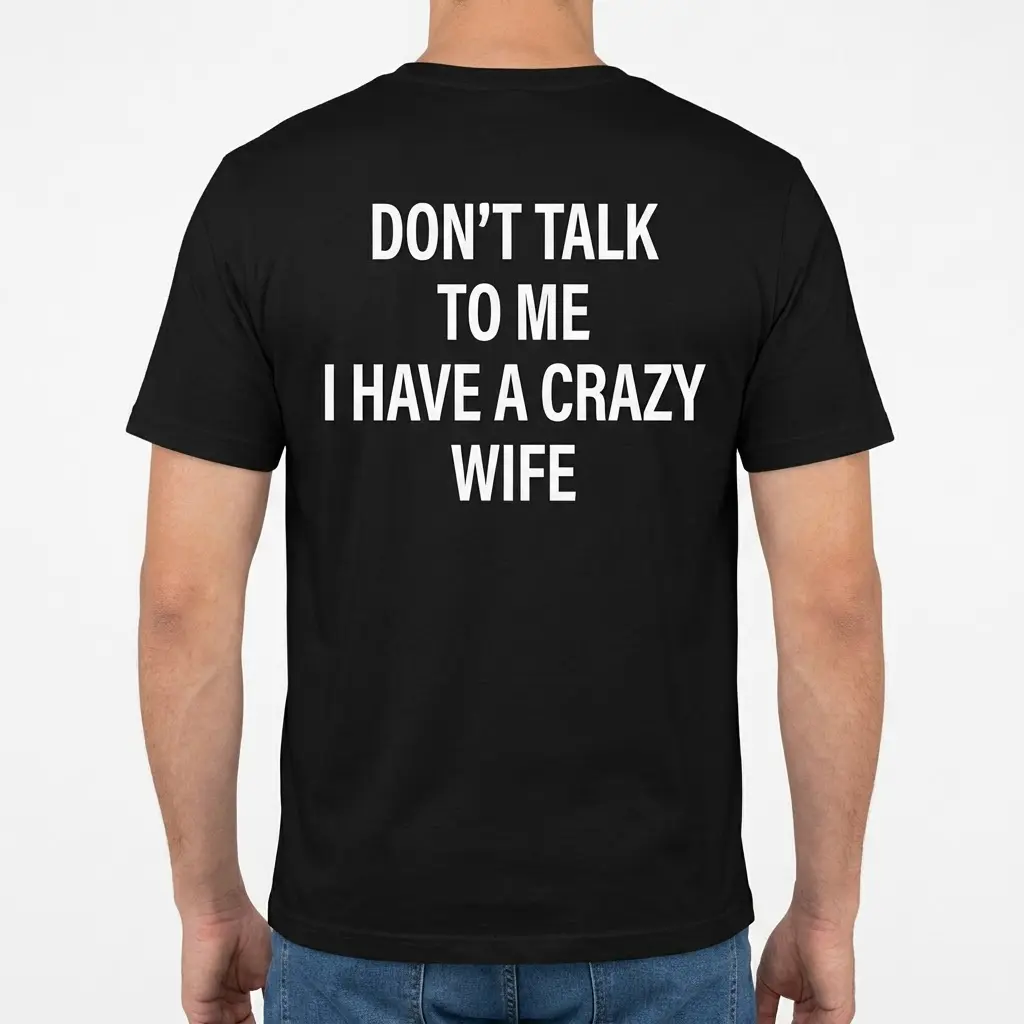 Back view of a man wearing a black t-shirt printed with Don't Talk to Me I Have a Crazy Wife.