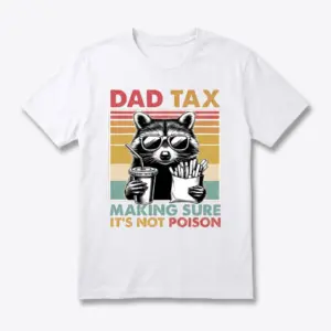 Flat lay of a white t-shirt featuring a retro raccoon in sunglasses with the text Dad Tax: Making Sure It's Not Poison.