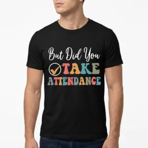 Funny Did You Take Attendance Teacher T-Shirt 10 Black t-shirt with playful text, perfect for teachers.