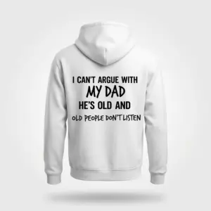 Funny I Can't Argue With My Dad T-Shirt 7 Back flat lay of a hoodie featuring the humorous quote about not arguing with an aging dad.