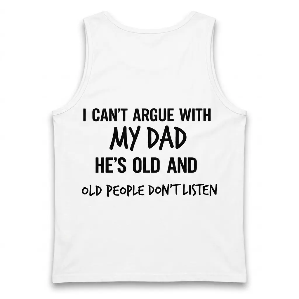 Funny I Can't Argue With My Dad T-Shirt 3 Back flat lay of a tank top printed with the funny dad quote about stubborn old people.