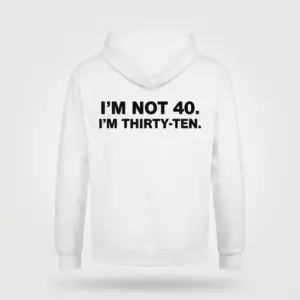Funny I'm Not 40 I'm Thirty-Ten Birthday T-Shirt 7 Back flat lay of a white hoodie printed with I'M NOT 40. I'M THIRTY-TEN. across the center.