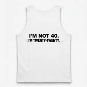 Funny I'm Not 40 Twenty-Twenty Birthday T-Shirt 8 Flat lay view of the back of a tank top with the text I'M NOT 40. I'M TWENTY-TWENTY.