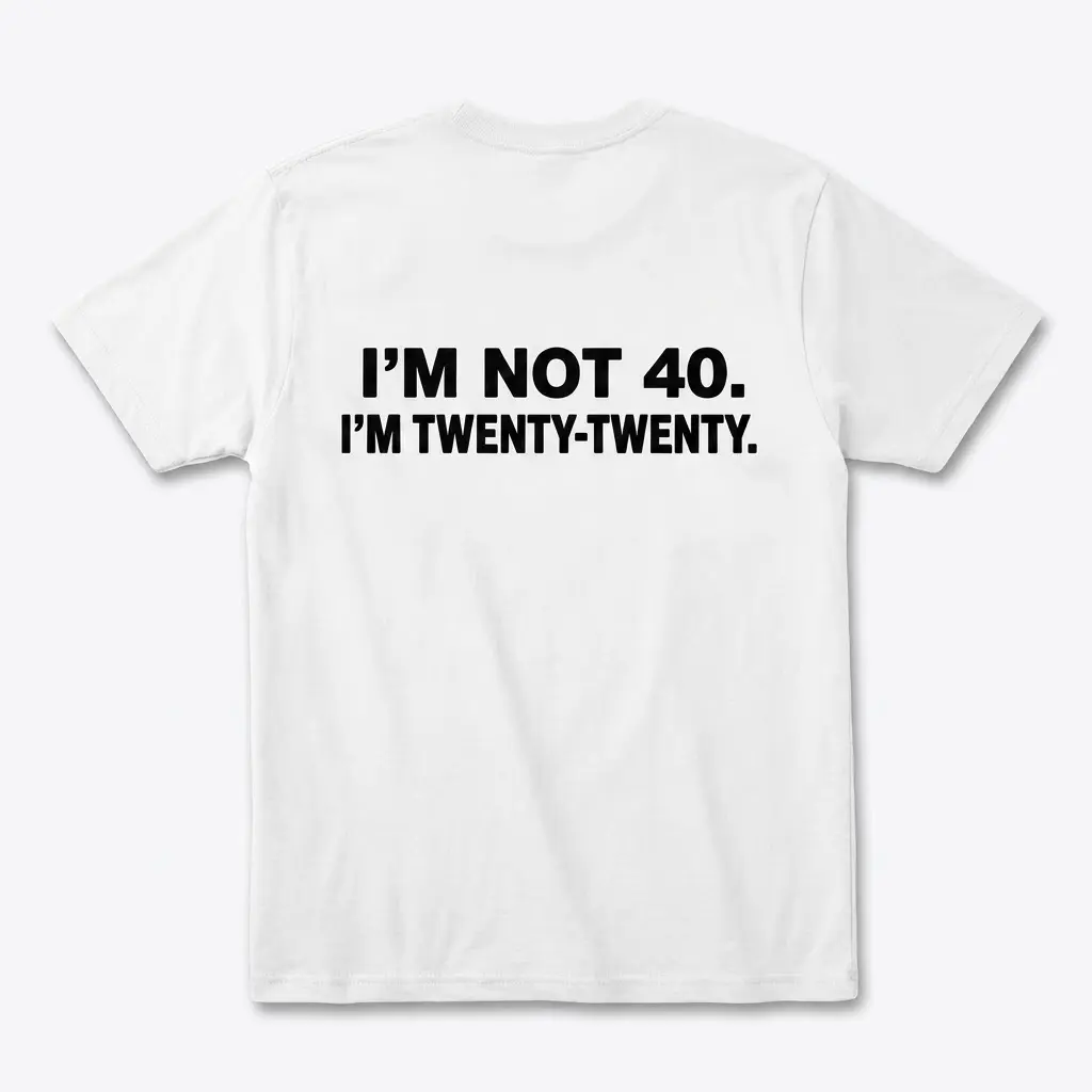Funny I'm Not 40 Twenty-Twenty Birthday T-Shirt 1 Flat lay back view of a white t-shirt printed with black text reading I'M NOT 40. I'M TWENTY-TWENTY.