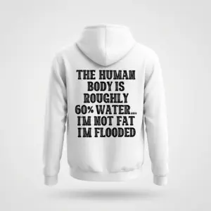 Funny I'm Not Fat I'm Flooded Graphic T-Shirt 7 Back flat lay of a hoodie featuring the sarcastic quote: The human body is roughly 60% water... I'm not fat I'm flooded.