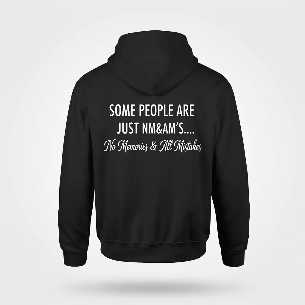Back view flat lay of a black hoodie printed with the sarcastic quote Some People Are Just NM&AM's... No Memories & All Mistakes.