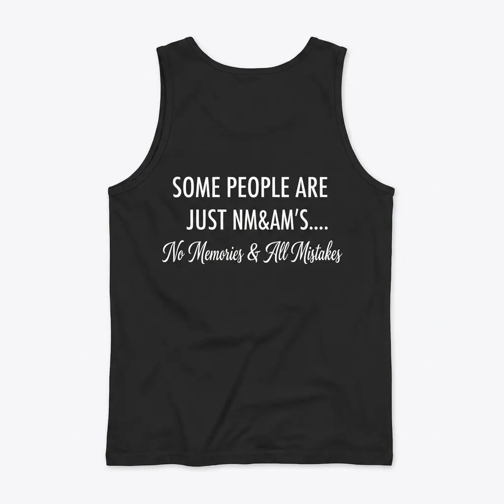 Back view flat lay of a black tank top featuring the humorous text Some People Are Just NM&AM's... No Memories & All Mistakes.