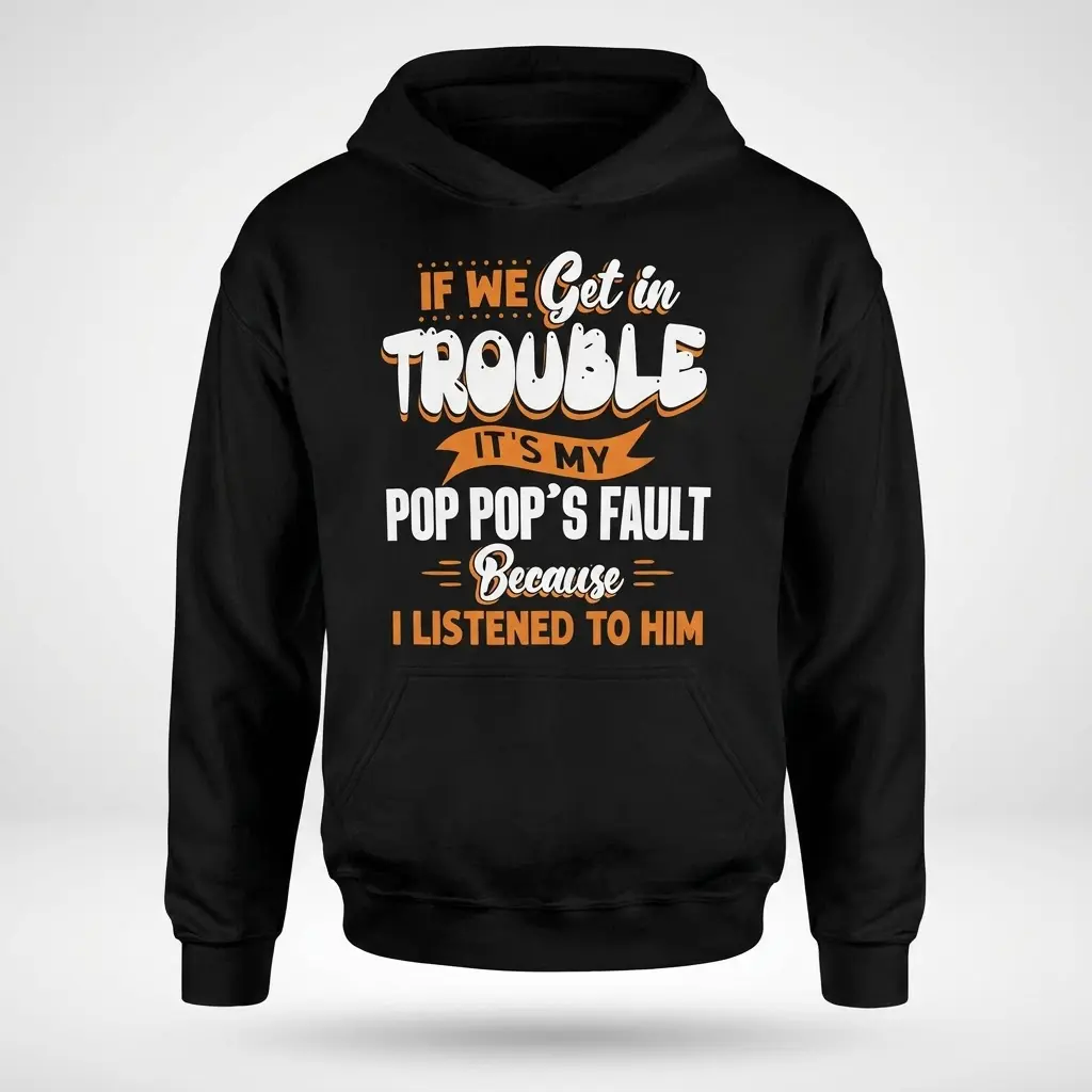 Flat lay of a black hoodie printed with the humorous quote 'If We Get In Trouble It's My Pop Pop's Fault Because I Listened To Him' in white and orange.