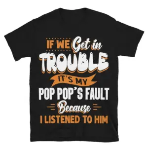 Flat lay of a black t-shirt featuring the funny quote 'If We Get In Trouble It's My Pop Pop's Fault Because I Listened To Him' in orange and white.