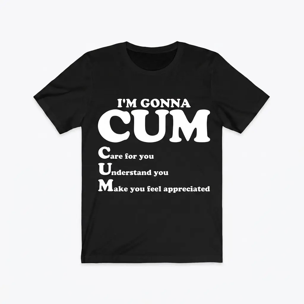 Flat lay of a black t-shirt with funny text reading I'm Gonna CUM, Care for you, Understand you, Make you feel appreciated.