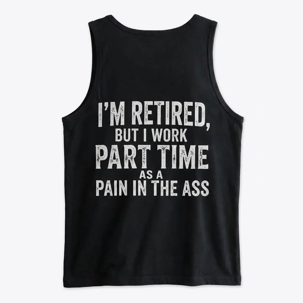 Funny Retired Part Time Sarcastic T-Shirt 3 Flat lay back view of a tank top printed with the humorous text 'I'm Retired, But I Work Part Time As A Pain In The Ass'.
