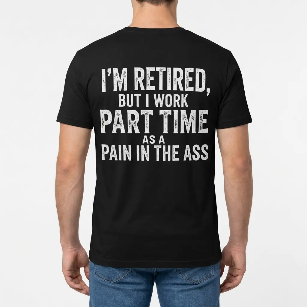 Funny Retired Part Time Sarcastic T-Shirt 4 Back view of a man wearing a funny retired shirt with the sarcastic quote 'I'm Retired, But I Work Part Time As A Pain In The Ass'.