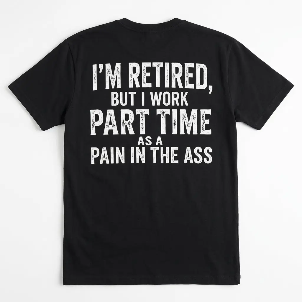 Funny Retired Part Time Sarcastic T-Shirt 1 Back flat lay of a funny retired black t-shirt reading 'I'm Retired, But I Work Part Time As A Pain In The Ass' in white distressed print.