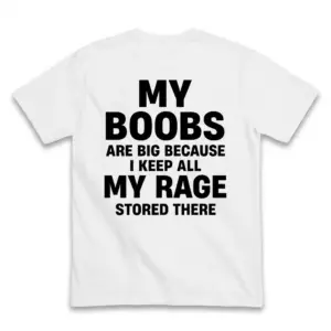 Flat lay of a white t-shirt back printed with "MY BOOBS ARE BIG BECAUSE I KEEP ALL MY RAGE STORED THERE" in bold black text.