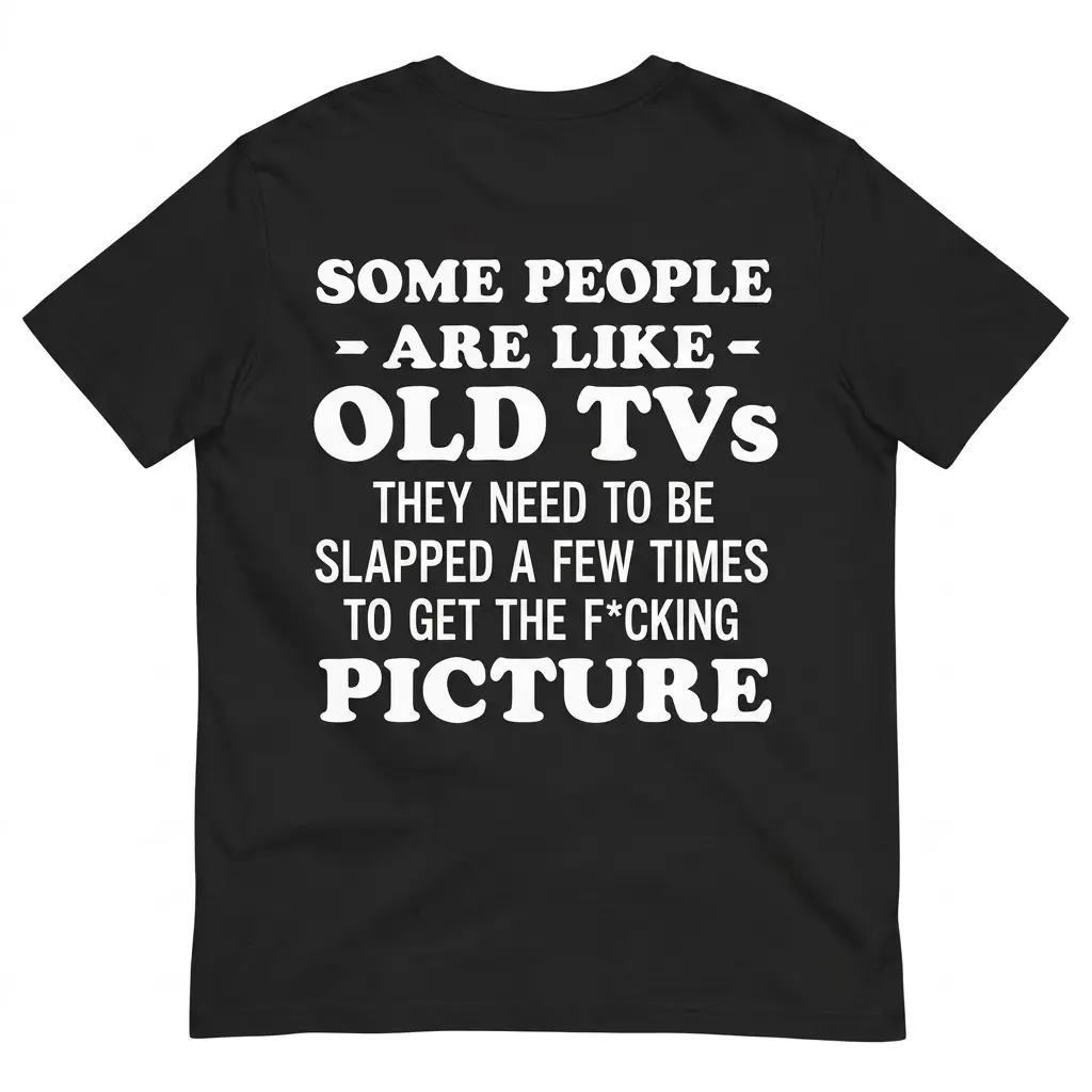 Back of black t-shirt with sarcastic text comparing people to old TVs needing to be slapped to get the picture.