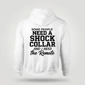Funny Shock Collar Sarcasm T-Shirt 7 Back flat lay of a hoodie printed with the humorous quote: Some People Need A Shock Collar And I Need The Remote.