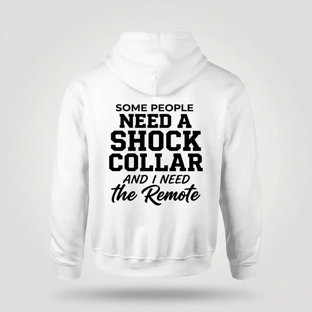 Back flat lay of a hoodie printed with the humorous quote: Some People Need A Shock Collar And I Need The Remote.