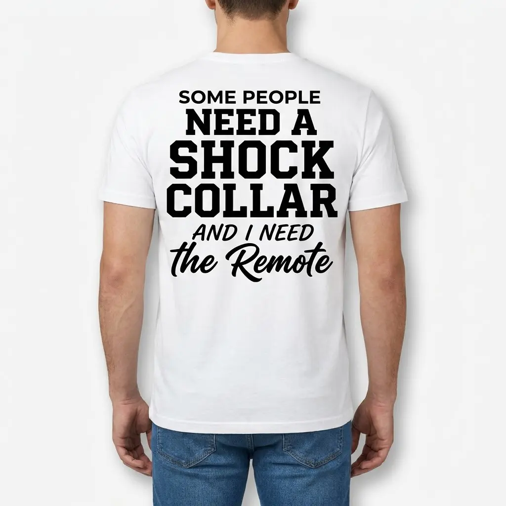 Back view of a man wearing a t-shirt featuring the funny quote about needing a shock collar remote.