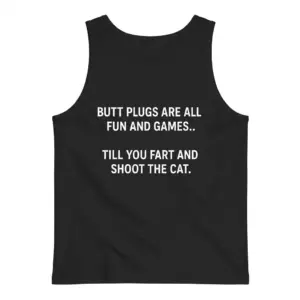 Funny Shoot The Cat Adult Gag T-Shirt 8 The back of a black tank top shown flat, featuring the gag joke "BUTT PLUGS ARE ALL FUN AND GAMES.. TILL YOU FART AND SHOOT THE CAT." in white letters.