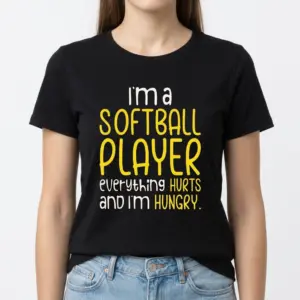 Funny Softball Player Everything Hurts T-Shirt 9 T-shirt displaying a softball player quote, shown in detail against a plain background.