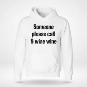 Funny Someone Please Call 9 Wine Wine T-Shirt 7 Front flat lay of a hoodie printed with the humorous graphic text Someone please call 9 wine wine.