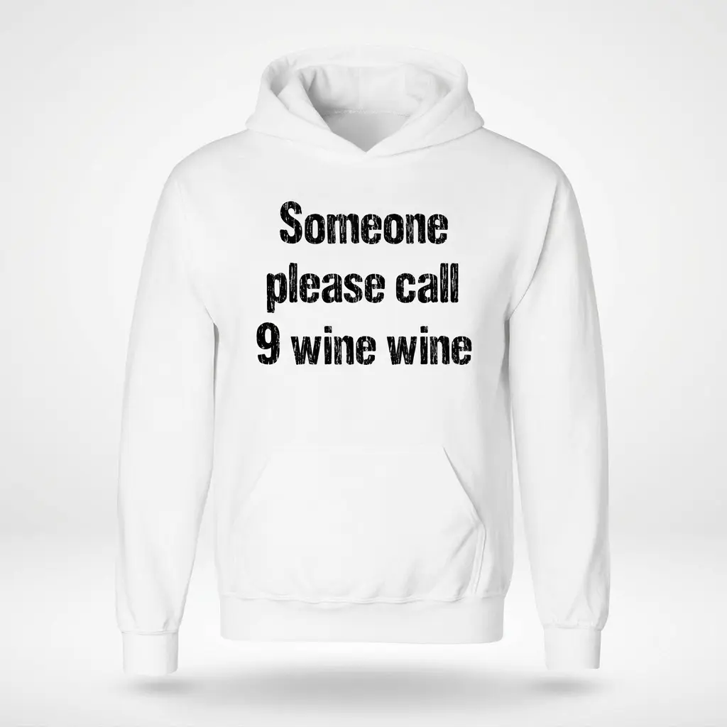 Front flat lay of a hoodie printed with the humorous graphic text Someone please call 9 wine wine.