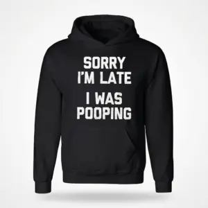 Funny Sorry Im Late I Was Pooping T-Shirt 7 Front flat lay of a hoodie featuring the white text design Sorry I'm Late I Was Pooping.