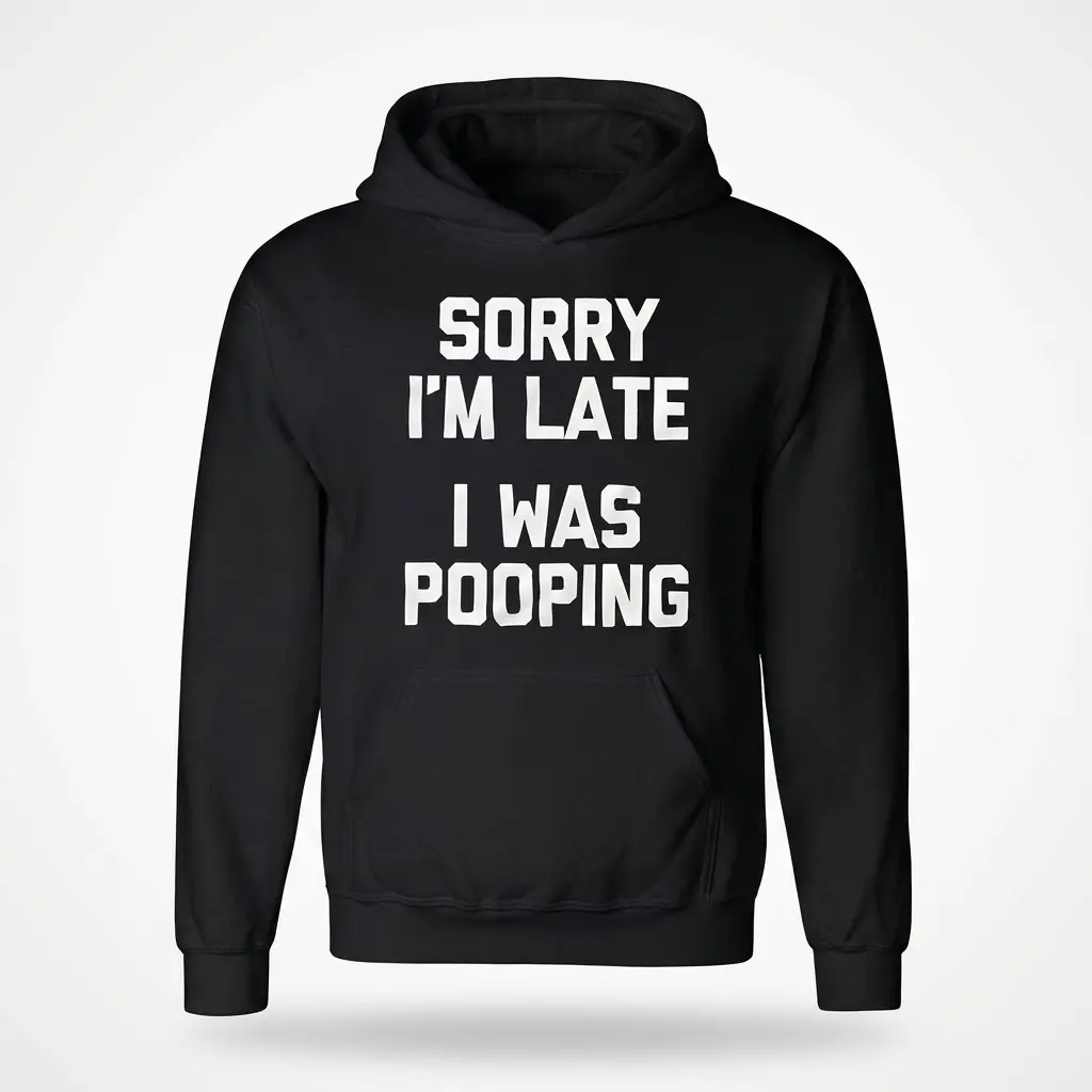 Funny Sorry Im Late I Was Pooping T-Shirt 2 Front flat lay of a hoodie featuring the white text design Sorry I'm Late I Was Pooping.