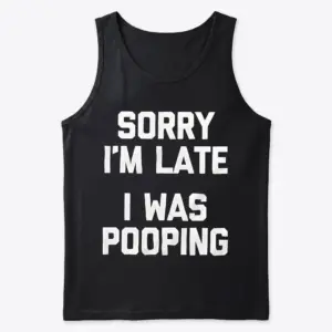 Funny Sorry Im Late I Was Pooping T-Shirt 8 Flat lay view of a tank top printed with the humorous text Sorry I'm Late I Was Pooping.