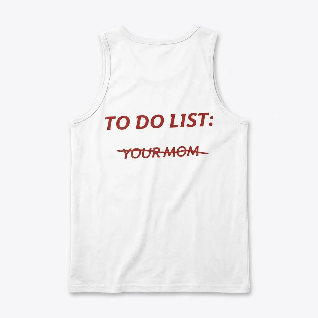 Back view of a tank top displaying funny red text: TO DO LIST: YOUR MOM crossed off.