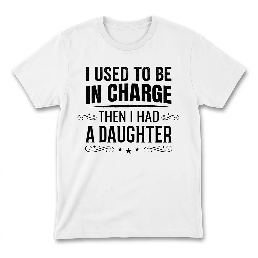 Funny Used To Be In Charge Daughter T-Shirt 1 Front flat lay of a white t-shirt reading I Used To Be In Charge Then I Had A Daughter in black text.