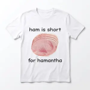 White T-shirt with a ham graphic and 'ham is short for hamantha' text.