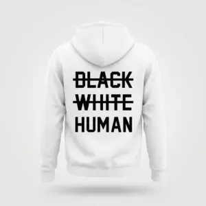 Human Unity Anti-Racism T-Shirt 7 Back view flat lay of a white hoodie printed with crossed-out BLACK and WHITE labels above the prominent word HUMAN.