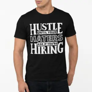 Hustle Until Your Haters Ask If You're Hiring T-Shirt 10 Motivational black t-shirt reading 'Hustle Until Your Haters Ask If You're Hiring'.