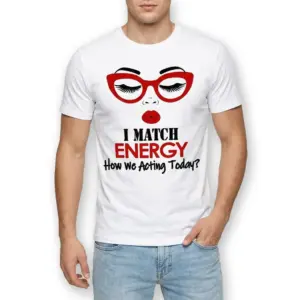 I Match Energy How We Acting Today T-Shirt 8 i match energy how we acting today t shirt 2.jpg