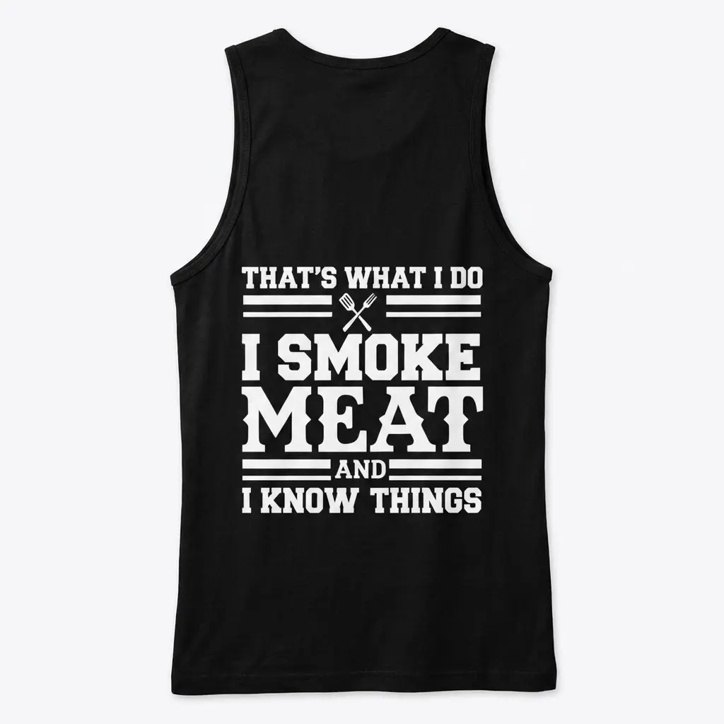 Back view of a black tank top flat lay featuring the white text "That's What I Do I Smoke Meat And I Know Things" with crossed BBQ grilling tools.
